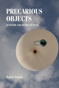 Precarious Objects: Activism and Design in Italy (Studies in Design and Material Culture)
