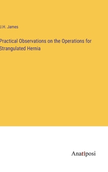 Hardcover Practical Observations on the Operations for Strangulated Hernia Book