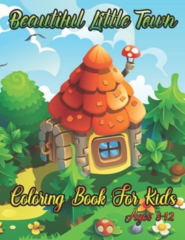 Beautiful Little Town Coloring Book For Kids Ages 8-12: A Fun coloring book for kids