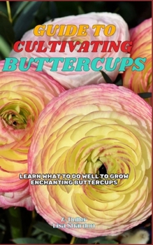 Guide to Cultivating Buttercups: Learn what to do well to grow enchanting Buttercups