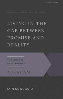 Living in the Gap Between Promise and Reality: The Gospel According to Abraham (The Gospel According to the Old Testament) - Book  of the Gospel According to the Old Testament