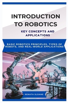 Paperback Introduction to Robotics: KEY CONCEPTS AND APPLICATIONS: Basic robotics principles, types of robots, and real-world applications Book