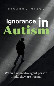 Paperback Ignorance in Autism: When a divergent person thinks they are normal Book