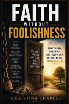FAITH WITHOUT FOOLISHNESS: How to Pray, Give, Think, and Follow God Without Being Manipulated