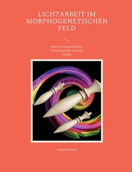Paperback Lichtarbeit im morphogenetischen Feld: Space Clearing und Aura Clearing mit der Kraft des Pendels [German] Book