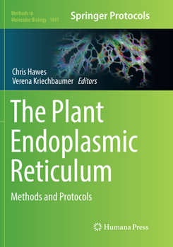 The Plant Endoplasmic Reticulum: Methods and Protocols - Book #1691 of the Methods in Molecular Biology