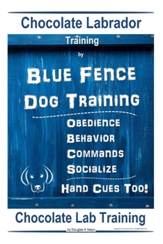Paperback Chocolate Labrador Training By Blue Fence Dog Training, Obedience - Commands, Behavior - Socialize, Hand Cues Too! Chocolate Lab Training Book
