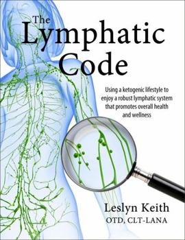 Paperback The Lymphatic Code: Using a Ketogenic Lifestyle to Enjoy a Robust Lymphatic System That Promotes Overall Health and Wellness Book