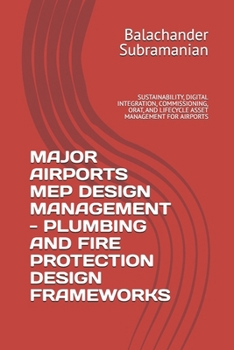 MAJOR AIRPORTS MEP DESIGN MANAGEMENT - PLUMBING AND FIRE PROTECTION DESIGN FRAMEWORKS: SUSTAINABILITY, DIGITAL INTEGRATION, COMMISSIONING, ORAT, AND LIFECYCLE ASSET MANAGEMENT FOR AIRPORTS