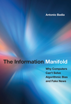 The Information Manifold: Why Computers Can't Solve Algorithmic Bias and Fake News - Book  of the History and Foundations of Information Science