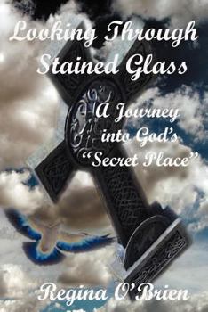 Paperback Looking Through Stained Glass: A Journey Into God's Secret Place Book