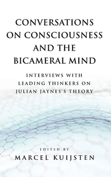 Conversations on Consciousness and the Bicameral Mind: Interviews with Leading Thinkers on Julian Jaynes’s Theory
