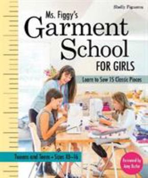Paperback Ms. Figgy's Garment School for Girls: Learn to Sew 15 Classic Pieces - Tweens and Teens--Sizes 10-16 Book