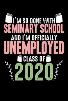 I'm So Done With Seminary School And I'm Officially Unemployed Class of 2020: Blank Lined Journal Notebook, 150 Pages, Soft Matte Cover, 6 x 9