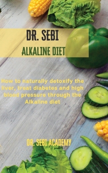 Hardcover DR. SEBI - Alkaline Diet: How to naturally detoxify the liver, treat diabetes and high blood pressure through the Alkaline diet Book