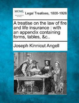 Paperback A treatise on the law of fire and life insurance: with an appendix containing forms, tables, &c.. Book