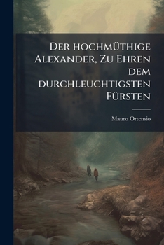 Paperback Der hochmüthige Alexander, Zu Ehren dem durchleuchtigsten Fürsten [German] Book