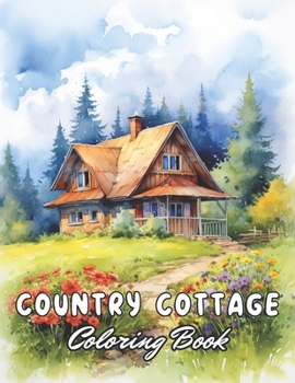 Country Cottage Coloring Book For Adults: 100+ New and Exciting Designs