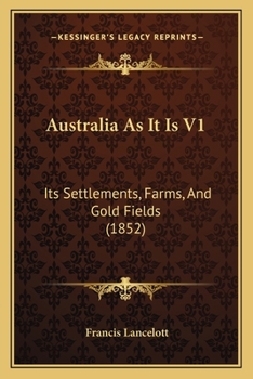 Paperback Australia As It Is V1: Its Settlements, Farms, And Gold Fields (1852) Book