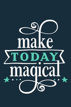 Make Today Magical: Blank Lined Notebook Journal: Inspirational Motivational Gift For Him Her 6x9 | 110 Blank  Pages | Plain White Paper | Soft Cover Book
