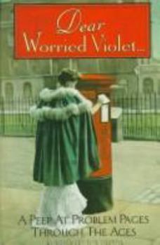 Hardcover Dear Worried Violet . . .: A Peep at Problem Pages Through the Ages Book