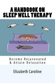 Paperback A Handbook On Sleep Well Therapy: Become Rejuvenated & Attain Relaxation Book