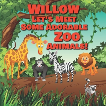 Paperback Willow Let's Meet Some Adorable Zoo Animals!: Personalized Baby Books with Your Child's Name in the Story - Zoo Animals Book for Toddlers - Children's Book