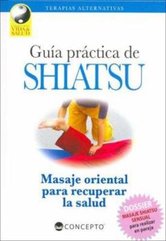 Hardcover Guia Practica de Shiatsu: Masaje Oriental Para Recuperar la Salud: Tecnicas de Presion Digital Para Restablecer el Equilibrio Energetico [Spanish] Book