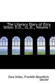 Paperback The Literary Diary of Ezra Stiles: D.D., LL.D., Volume I Book