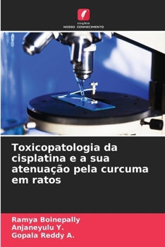 Toxicopatologia da cisplatina e a sua atenuação pela curcuma em ratos (Portuguese Edition)