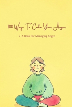 Paperback 100 Ways To Calm Your Anger: A Book For Anyone Who Struggles With Anger Book