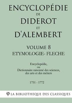 Paperback Encyclopédie de Diderot et d'Alembert - Volume 8 - ETYMOLOGIE-FLECHE [French] Book