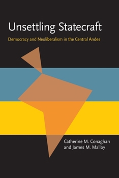 Unsettling Statecraft: Democracy and Neoliberalism in the Central Andes (Pitt Latin American Series) - Book  of the Pitt Latin American Studies