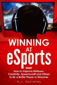 Paperback Winning At eSports: How to Improve Reflexes, Creativity, Speechcraft and Others to Be a Better Player or Streamer Book