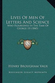 Paperback Lives Of Men Of Letters And Science: Who Flourished In The Time Of George III (1845) Book