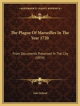 Paperback The Plague Of Marseilles In The Year 1720: From Documents Preserved In The City (1834) Book