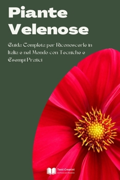 Piante Velenose: Guida Completa per Riconoscerle in Italia e nel Mondo con Tecniche e Esempi Pratici (Italian Edition)