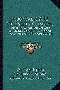 Paperback Mountains And Mountain Climbing: Records Of Adventure And Enterprise Among The Famous Mountains Of The World (1883) Book