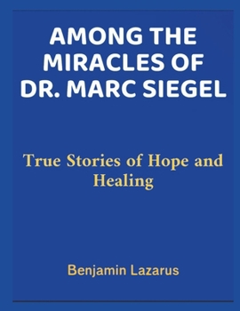 Among the Miracles of Dr. Marc Siegel: True Stories of Hope and Healing