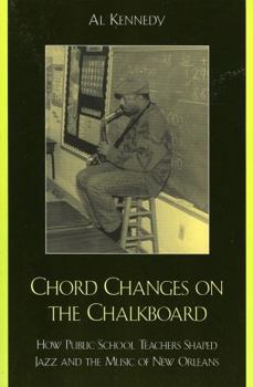 Paperback Chord Changes on the Chalkboard: How Public School Teachers Shaped Jazz and the Music of New Orleans Book