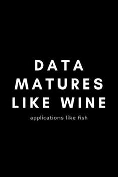 Paperback Data Matures Like Wine Applications Like Fish: Funny Big Data Dot Grid Notebook Gift Idea For Data Science Nerd, Analyst, Engineer - 120 Pages (6" x 9 Book