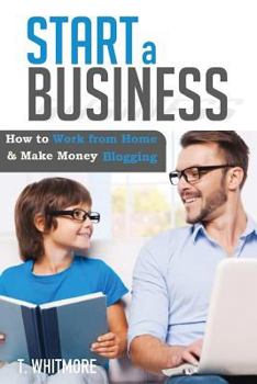 Paperback Start a Business: How to Work from Home And Make Money Blogging Book