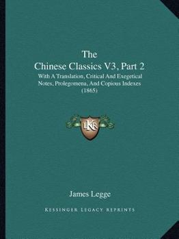 Paperback The Chinese Classics V3, Part 2: With A Translation, Critical And Exegetical Notes, Prolegomena, And Copious Indexes (1865) Book