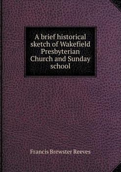 Paperback A brief historical sketch of Wakefield Presbyterian Church and Sunday school Book