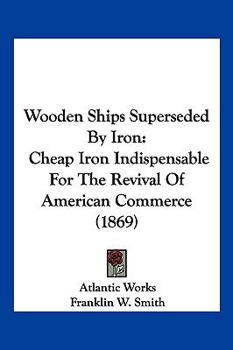 Wooden Ships Superseded By Iron: Cheap Iron Indispensable For The Revival Of American Commerce