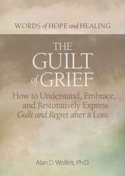 Paperback The Guilt of Grief: How to Understand, Embrace, and Restoratively Express Guilt and Regret After a Loss Book