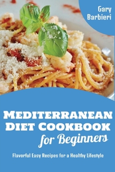 Mediterranean Diet Cookbook for Beginners: Flavorful Easy Recipes for a Healthy Lifestyle