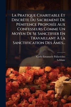 Paperback La Pratique Charitable Et Discrète Du Sacrement De Pénitence Proposée Aux Confesseurs Comme Un Moyen De Se Sanctifier En Travaillant À La Sanctificati [French] Book