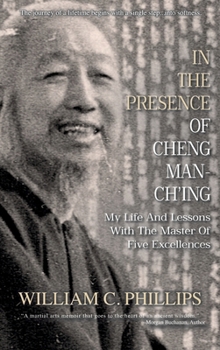 In The Presence Of Cheng Man-Ch'ing: My Life And Lessons With The Master Of Five Excellences