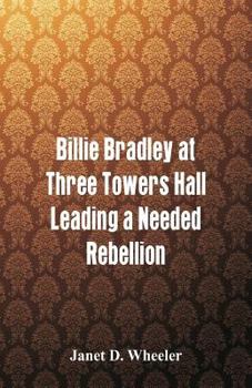 Billie Bradley at Three Towers Hall; or, Leading a Needed Rebellion - Book #2 of the Billie Bradley